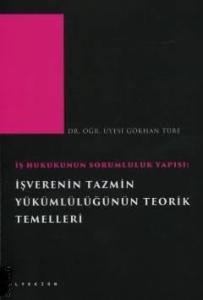 İş Hukukunun Sorumluluk Yapısı: İşverenin Tazmin Yükümlülüğünün Teorik Temelleri