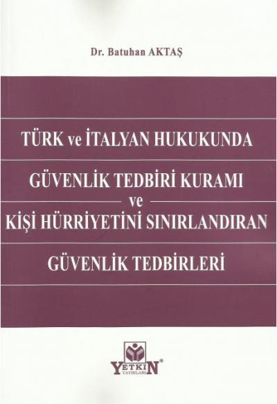 Türk ve İtalyan Hukukunda Güvenlik Tedbiri Kuramı ve Kişi Hürriyetini Sınırlandıran Güvenlik Tedbirleri