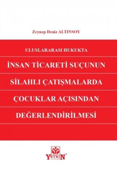Uluslararası Hukukta İnsan Ticareti Suçunun Silahlı Çatışmalarda Çocuklar Açısından Değerlendirilmesi