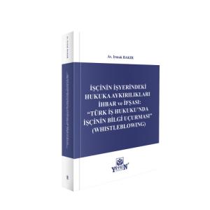 İşçinin İşyerindeki Hukuka Aykırılıkları İhbar ve İfşası: “Türk İş Hukuku’nda İşçinin Bilgi Uçurması” (Whistleblowing)