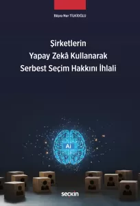 Şirketlerin Yapay Zekâ Kullanarak Serbest Seçim Hakkını İhlali