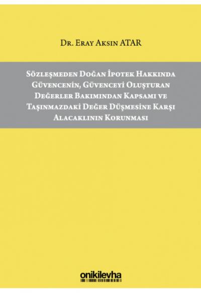 Sözleşmeden Doğan İpotek Hakkında Güvencenin, Güvenceyi Oluşturan Değerler Bakımından Kapsamı ve Taşınmazdaki Değer Düşmesine Karşı Alacaklının Korunması