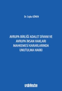 Avrupa Birliği Adalet Divanı ve Avrupa İnsan Hakları Mahkemesi Kararlarında Unutulma Hakkı