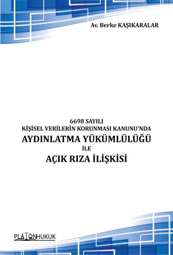 6698 Sayılı Kişisel Verilerin Korunması Kanunu'nda Aydınlatma Yükümlülüğü ile Açık Rıza İlişkisi
