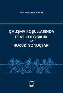 Çalışma Koşullarında Esaslı Değişiklik ve Hukuki Sonuçları