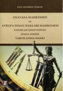 Anayasa Mahkemesi ve Avrupa İnsan Hakları Mahkemesi Kararları Çerçevesinde Makul Sürede Yargılanma Hakkı