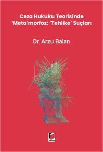 Ceza Hukuku Teorisinde ‘Meta'morfoz: ‘Tehlike' Suçları