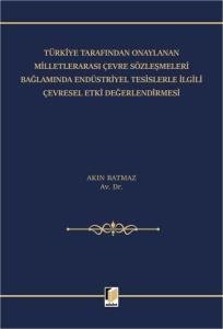 Türkiye Tarafından Onaylanan Milletlerarası Çevre Sözleşmeleri Bağlamında Endüstriyel Tesislerle İlgili Çevresel Etki Değerlendirmesi