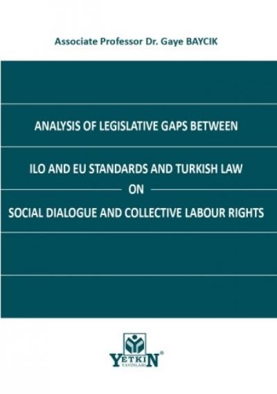 Analysis of Legislative Gaps between ILO and EU Standards and Turkish Law on Social Dialogue and Collective Labour Rights