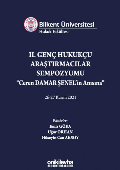 Bilkent Üniversitesi Hukuk Fakültesi II. Genç Hukukçu Araştırmacılar Sempozyumu "Ceren DAMAR ŞENEL'in Anısına"