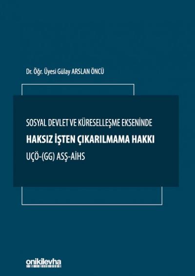 Sosyal Devlet ve Küreselleşme Ekseninde Haksız İşten Çıkarılmama Hakkı UÇÖ- (GG) ASŞ-AİHS