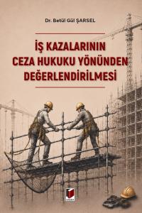 İş Kazalarının Ceza Hukuku Yönünden Değerlendirilmesi