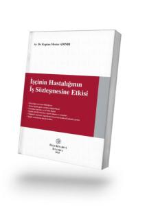 İşçinin Hastalığının İş Sözleşmesine Etkisi