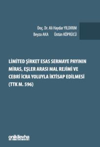 Limited Şirket Esas Sermaye Payının Miras, Eşler Arası Mal Rejimi ve Cebri İcra Yoluyla İktisap Edilmesi (TTK m. 596)