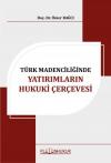 Türk Madenciliğinde Yatırımların Hukuki
Çerçevesi