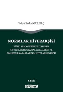 Normlar Hiyerarşisi: Türk, Alman ve İngiliz Hukuk Sistemlerinde Kural İşlemlerin ve Mahkeme Kararlarının Hiyerarşik Gücü