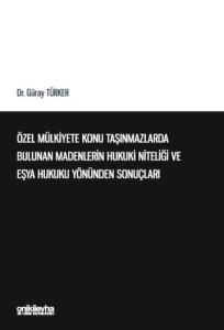 Özel Mülkiyete Konu Taşınmazlarda Bulunan Madenlerin Hukuki Niteliği ve Eşya Hukuku Yönünden Sonuçları
