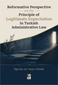 Reformative Perspective on the Principle of Legitimate Expectation in Turkish Administrative Law