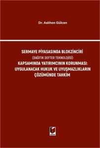 Sermaye Piyasasında Blokzinciri (Dağıtık Defter Teknolojisi) Kapsamında Yatırımcının Korunması: Uygulanacak Hukuk ve Uyuşmazlıkların Çözümünde Tahkim