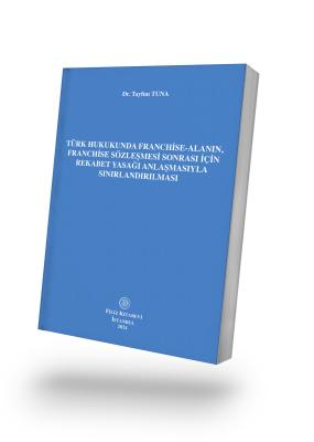 Türk Hukukunda Franchise-Alanın, Franchise Sözleşmesi Sonrası İçin Rekabet Yasağı Anlaşmasıyla Sınırlandırılması