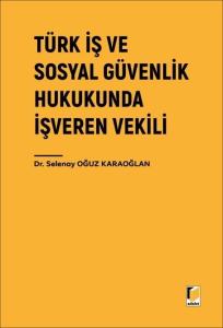 Türk İş ve Sosyal Güvenlik Hukukunda İşveren Vekili