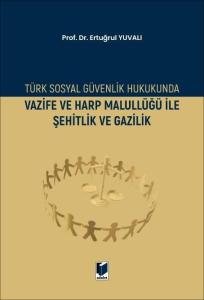 Türk Sosyal Güvenlik Hukukunda Vazife Ve Harp Malullüğü İle Şehitlik ve Gazilik