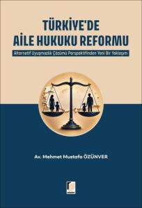 Türkiye'de Aile Hukuku Reformu: Alternatif Uyuşmazlık Çözümü Perspektifinden Yeni Bir Yaklaşım