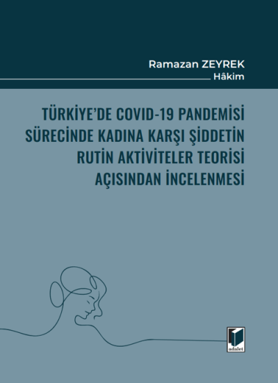 Türkiye'de Covid-19 Pandemisi Sürecinde Kadına Karşı Şiddetin Rutin Aktiviteler Teorisi Açısından İncelenmesi