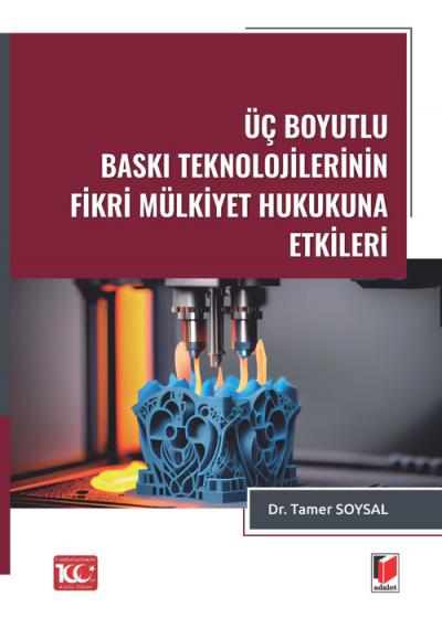 Üç Boyutlu Baskı Teknolojilerinin Fikri Mülkiyet Hukukuna Etkileri