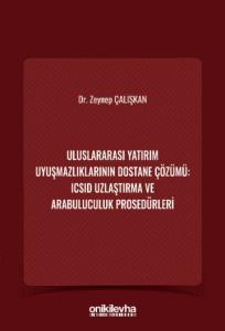 Uluslararası Yatırım Uyuşmazlıklarının Dostane Çözümü: ICSID Uzlaştırma ve Arabuluculuk Prosedürleri
