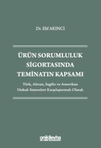 Ürün Sorumluluk Sigortasında Teminatın Kapsamı - Türk, Alman, İngiliz ve Amerikan Hukuk Sistemleri Karşılaştırmalı Olarak