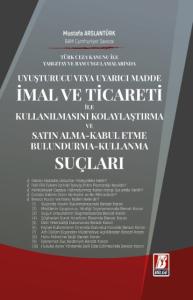 Uyuşturucu veya Uyarıcı Madde İmal ve Ticareti ile Kullanılmasını Kolaylaştırma ve Satın Alma-Kabul Etme-Bulundurma-Kullanma Suçları