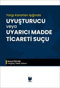 Yargı Kararları Işığında Uyuşturucu veya Uyarıcı Madde Ticareti Suçu
