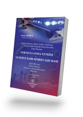 Polis, Jandarma, Bekçi, Zabıta, Gardiyan, Orman-Sahil-Gümrük-Özel Güvenlik Görevlilerinin Zor Kullanma Yetkisi Yetkiye Dair Sınırın Aşılması