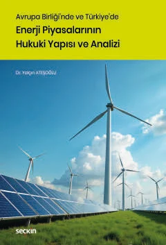 Avrupa Birliği'nde ve Türkiye'de Enerji Piyasalarının Hukuki Yapısı ve