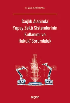 Sağlık Alanında Yapay Zeka Sistemlerinin Kullanımı ve Hukuki Sorumluluk