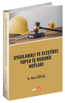 Uygulamalı ve Eleştirel Toplu İş Hukuku Notları