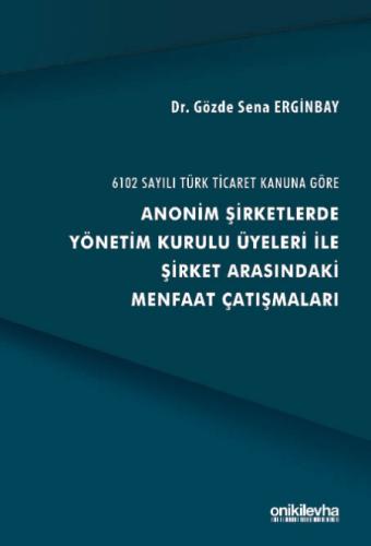 6102 Sayılı Türk Ticaret Kanuna Göre Anonim Şirketlerde Yönetim Kurulu Üyeleri ile Şirket Arasındaki Menfaat Çatışmaları