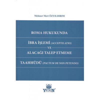 Roma Hukukunda İbra İşlemi (Acceptilatio) ve Alacağı Talep Etmeme Taahhüdü (Pactum De Non Petendo)