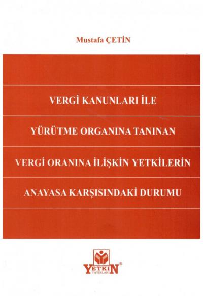 Vergi Kanunları İle Yürütme Organına Tanınan Vergi Oranına İlişkin Yetkilerin Anayasa Karşısındaki Durumu