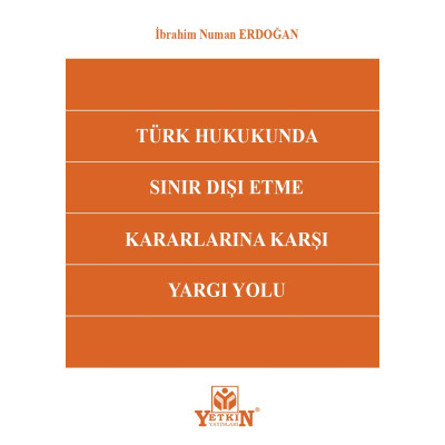 Türk Hukukunda Sınır Dışı Etme Kararlarına Karşı Yargı Yolu