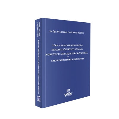 Türk ve Alman Hukuklarında Mirasçılığın Kısıtlanması Koruyucu Mirasçılıktan Çıkarma ve Saklı Payın Sınırlandırılması
