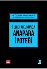 Türk Hukukunda Anapara İpoteği İsmail Atamulu