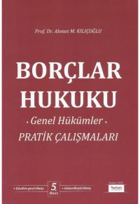 Borçlar Hukuku Genel Hükümler Pratik Çalışmaları Ahmet M. Kılıçoğlu