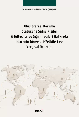 Uluslararası Koruma Statüsüne Sahip Kişiler (Mülteciler ve Sığınmacılar) Hakkında İdarenin Görevleri–Yetkileri ve Yargısal Denetim