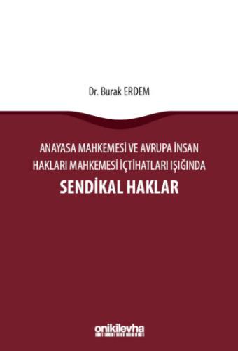 Anayasa Mahkemesi ve Avrupa İnsan Hakları Mahkemesi İçtihatları Işığında Sendikal Haklar