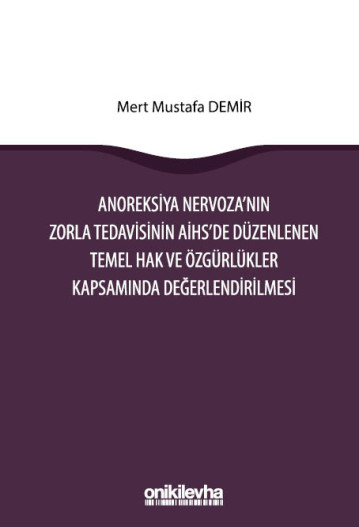 Anoreksiya Nervoza'nın Zorla Tedavisinin AİHS'e Düzenlenen Temel Hak ve Özgürlükler Kapsamında Değerlendirilmesi