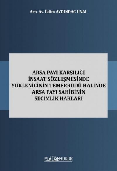 Arsa Payı Karşılığı İnşaat Sözleşmesinde Yüklenicinin Temerrüdü Halinde Arsa Payı Sahibinin Seçimlik Hakları