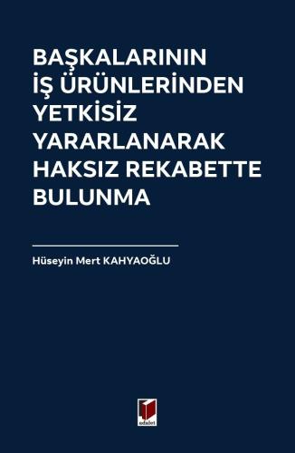 Başkalarının İş Ürünlerinden Yetkisiz Yararlanarak Haksız Rekabette Bu