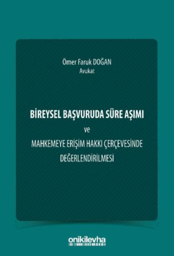 Bireysel Başvuruda Süre Aşımı ve Mahkemeye Erişim Hakkı Çerçevesinde Değerlendirilmesi